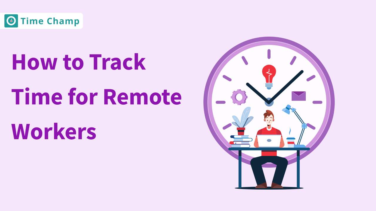 How To Track Time For Remote Workers A Complete Guide